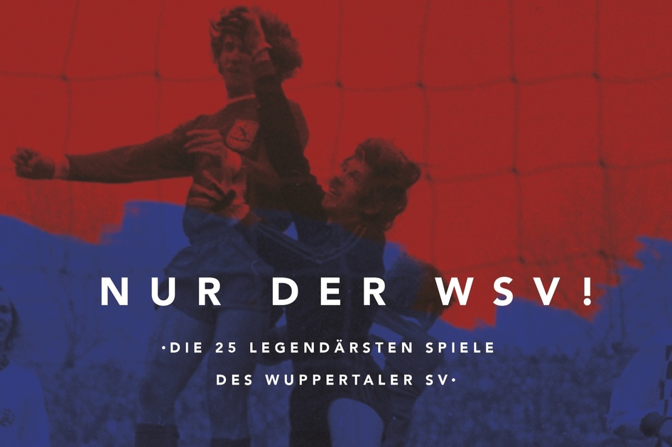 Nur Der Wsv Das Neue Buch Zum Wuppertaler Sv Die 25 Legendärsten Spiele Aus über 60 Jahren 